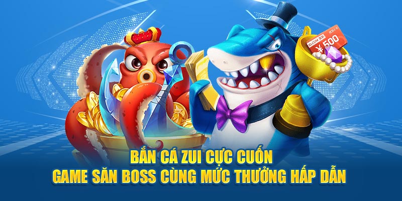 ban ca zui cuc cuong game san boss cung muc thuong hap dan