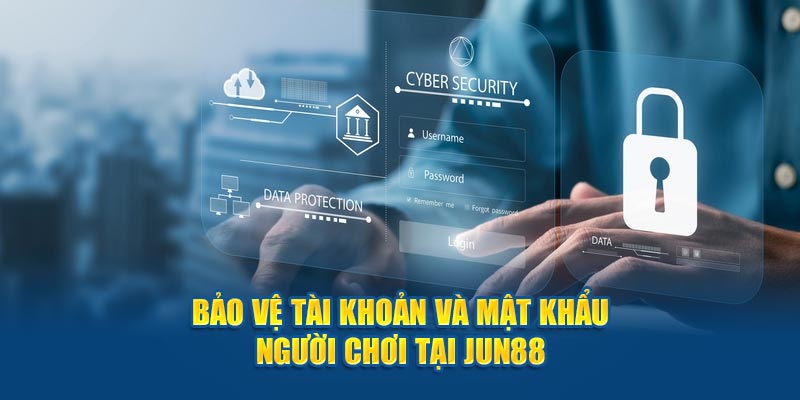 Bảo vệ tài khoản và mật khẩu người chơi tại Jun88