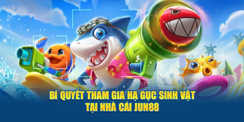 Bí quyết tham gia hạ gục sinh vật tại nhà cái Jun88