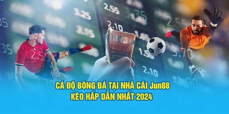 Cá Độ Bóng Đá Tại Nhà Cái Jun88 - Kèo Hấp Dẫn Nhất 2024 