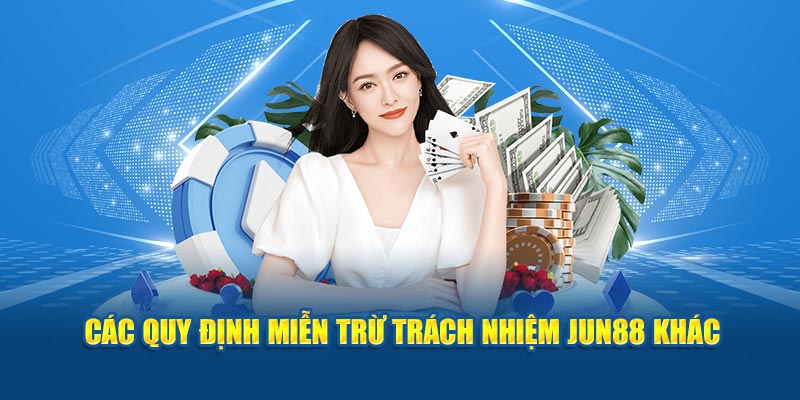 Các quy định miễn trừ trách nhiệm Jun88 khác 