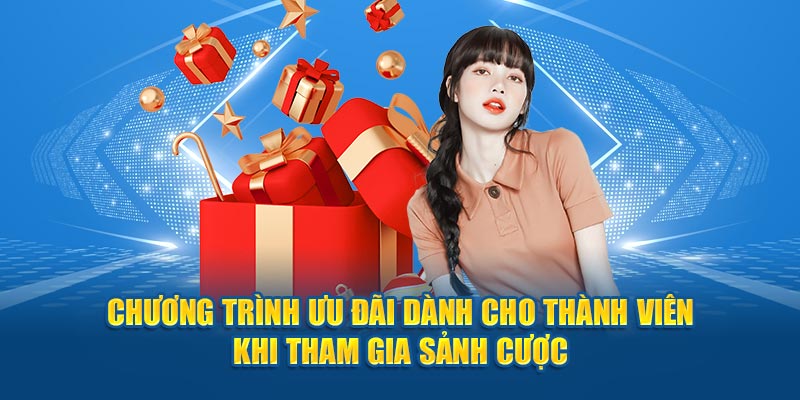 Chương trình ưu đãi dành cho thành viên khi tham gia sảnh cược