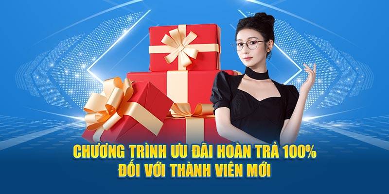 Chương trình ưu đãi hoàn trả 100%  đối với thành viên mới