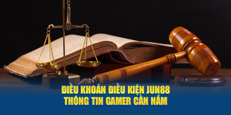 Điều Khoản Điều Kiện Jun88 - Thông Tin Gamer Cần Nắm 