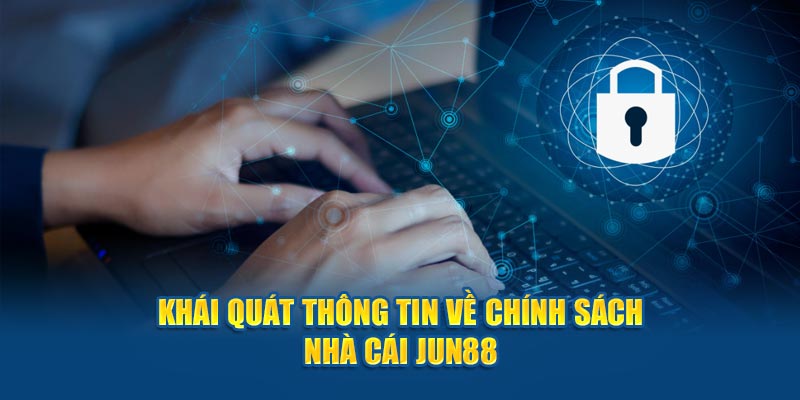 Khái quát thông tin về chính sách nhà cái Jun88