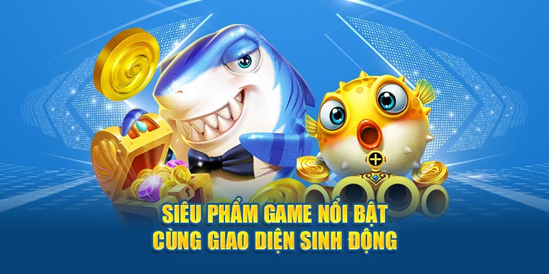 Siêu phẩm game nổi bật cùng giao diện sinh động