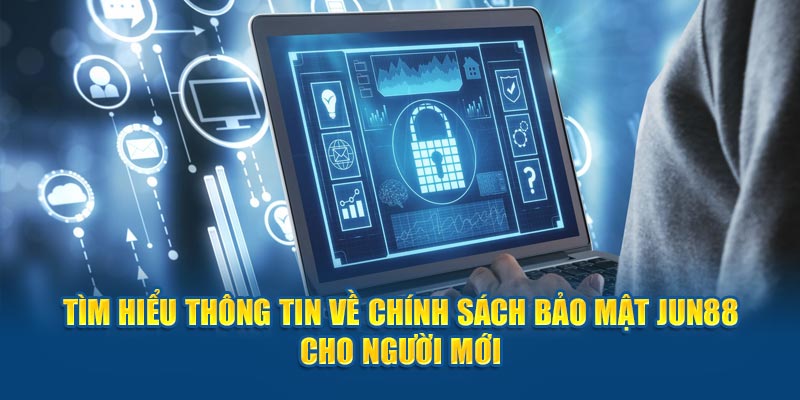 Tìm Hiểu Thông Tin Về Chính Sách Bảo Mật Jun88 Cho Người Mới