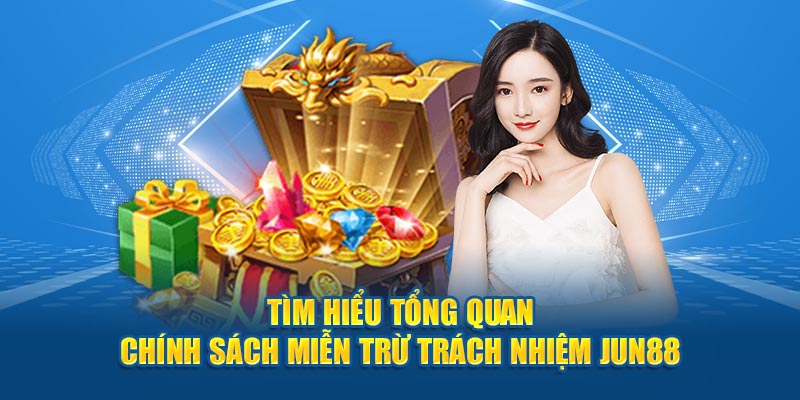 Tìm hiểu tổng quan chính sách miễn trừ trách nhiệm Jun88