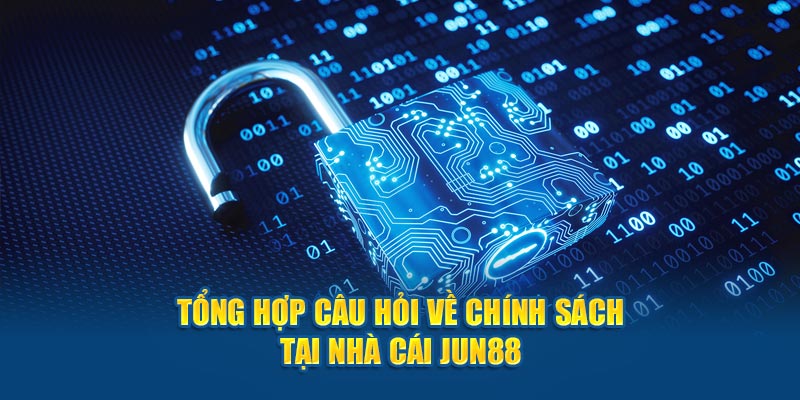 Tổng hợp câu hỏi về chính sách tại nhà cái Jun88