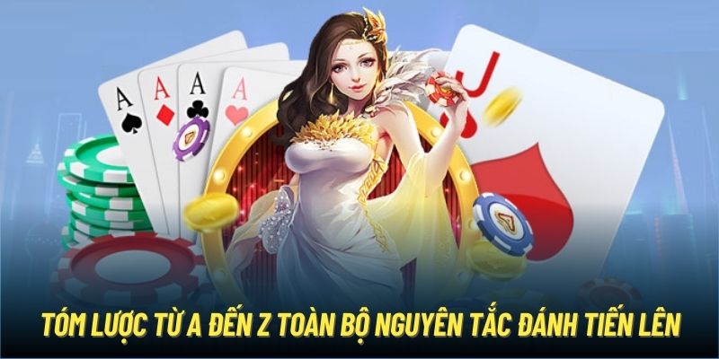 Tóm lược từ A đến Z toàn bộ nguyên tắc đánh tiến lên