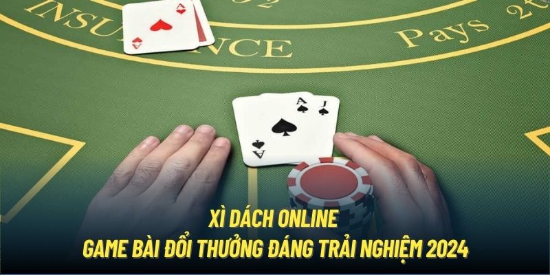 Xì Dách Online - Game Bài Đổi Thưởng Đáng Trải Nghiệm 2024